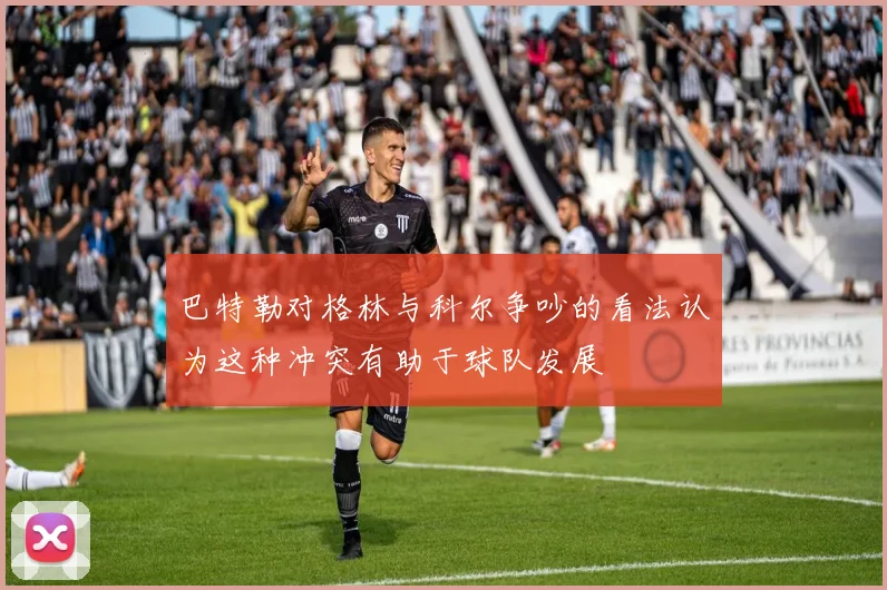 巴特勒对格林与科尔争吵的看法认为这种冲突有助于球队发展