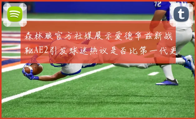 森林狼官方社媒展示爱德华兹新战靴AE2引发球迷热议是否比第一代更出色
