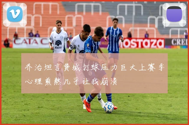 乔治坦言费城打球压力巨大上赛季心理煎熬几乎让我崩溃