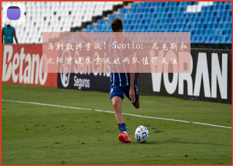 马刺裁掉索汉！Scotto：尼克斯和太阳曾追求索汉这两队值得关注